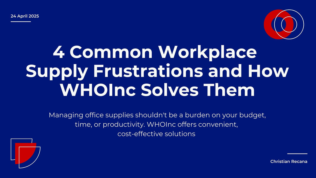 4 Common Workplace Supply Frustrations and How WHOInc Solves Them