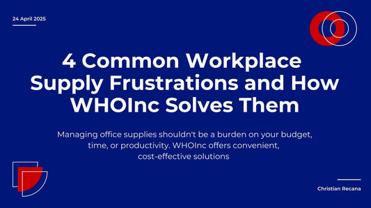4 Common Workplace Supply Frustrations and How WHOInc Solves Them