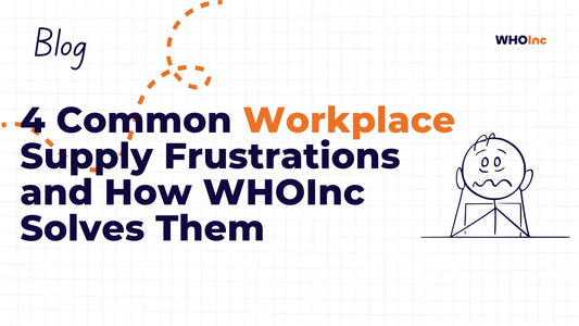 4 Common Workplace Supply Frustrations and How WHOInc Solves Them