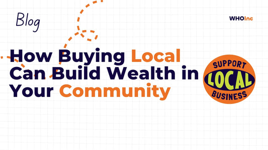 How Buying Local Can Build Wealth in Your Community - WHOInc